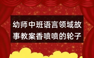 幼師中班語言領(lǐng)域故事教案香噴噴的輪子