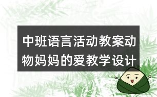 中班語言活動教案動物媽媽的愛教學(xué)設(shè)計與反思