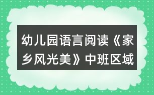 幼兒園語言閱讀《家鄉(xiāng)風光美》中班區(qū)域教案