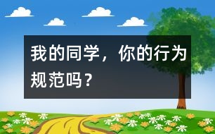 我的同學，你的行為規(guī)范嗎？