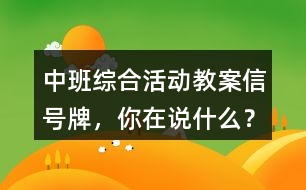 中班綜合活動教案信號牌，你在說什么？