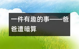 一件有趣的事――爸爸遭“暗算”