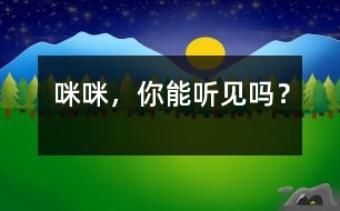 “咪咪”，你能聽見嗎？