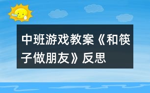 中班游戲教案《和筷子做朋友》反思