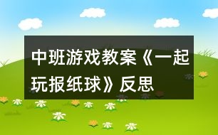 中班游戲教案《一起玩報(bào)紙球》反思