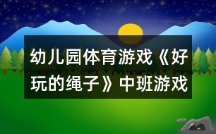 幼兒園體育游戲《好玩的繩子》中班游戲方案反思