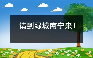 請(qǐng)到綠城南寧來！