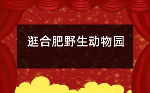 逛合肥野生動物園