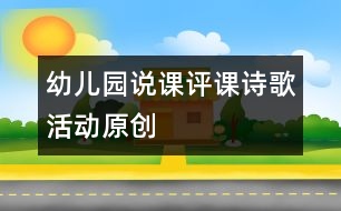 幼兒園說課評課：詩歌活動(dòng)（原創(chuàng)）