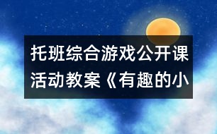 托班綜合游戲公開課活動(dòng)教案：《有趣的小手》說課稿