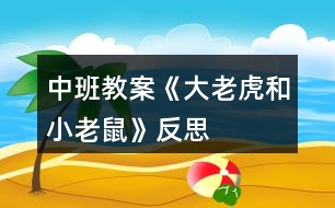 中班教案《大老虎和小老鼠》反思