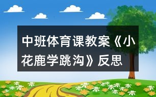 中班體育課教案《小花鹿學跳溝》反思