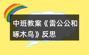 中班教案《雷公公和啄木鳥》反思