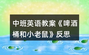 中班英語(yǔ)教案《啤酒桶和小老鼠》反思