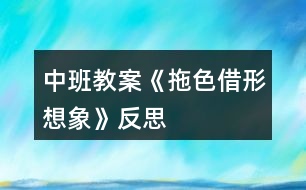 中班教案《拖色借形想象》反思