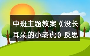 中班主題教案《沒長耳朵的小老虎》反思