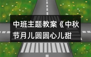 中班主題教案《中秋節(jié)月兒圓圓、心兒甜甜》反思