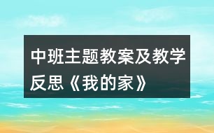 中班主題教案及教學(xué)反思《我的家》