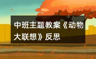 中班主題教案《動物大聯(lián)想》反思