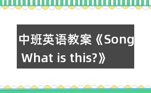 中班英語教案《Song What is this?》