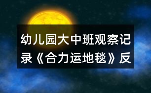 幼兒園大中班觀察記錄《合力運地毯》反思