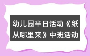 幼兒園半日活動《紙從哪里來》中班活動方案反思