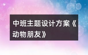 中班主題設(shè)計(jì)方案《動物朋友》