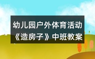 幼兒園戶外體育活動《造房子》中班教案反思