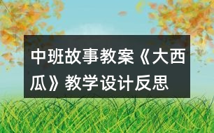 中班故事教案《大西瓜》教學(xué)設(shè)計反思