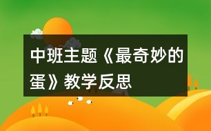 中班主題《最奇妙的蛋》教學(xué)反思