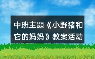 中班主題《小野豬和它的媽媽》教案活動(dòng)反思