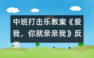 中班打擊樂教案《愛我，你就親親我》反思