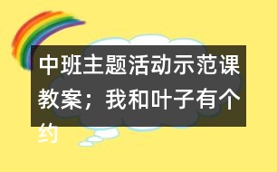 中班主題活動(dòng)示范課教案；我和葉子有個(gè)約會(huì)反思