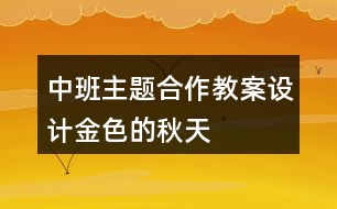 中班主題合作教案設(shè)計金色的秋天