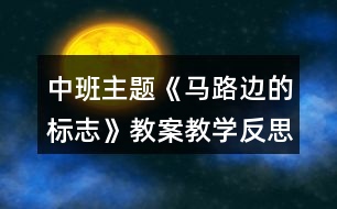 中班主題《馬路邊的標志》教案教學(xué)反思