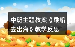 中班主題教案《乘船去出海》教學(xué)反思