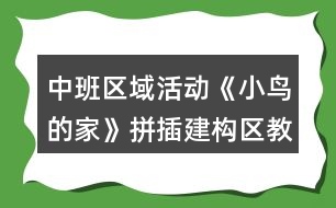 中班區(qū)域活動(dòng)《小鳥(niǎo)的家》拼插建構(gòu)區(qū)教案