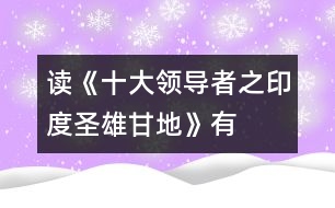 讀《十大領(lǐng)導者之印度圣雄——甘地》有感