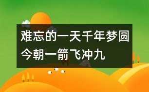 難忘的一天——千年夢(mèng)圓今朝一箭飛沖九霄