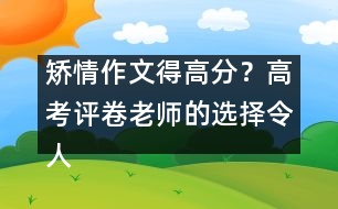 矯情作文得高分？高考評卷老師的選擇令人震驚