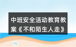 中班安全活動教育教案《不和陌生人走》反思