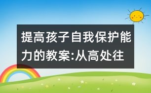 提高孩子自我保護能力的教案:從高處往下跳