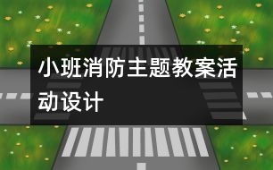 小班消防主題教案活動(dòng)設(shè)計(jì)