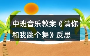 中班音樂教案《請(qǐng)你和我跳個(gè)舞》反思