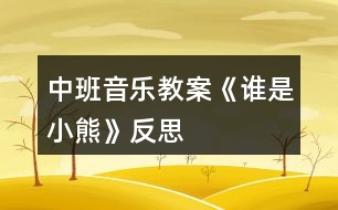 中班音樂(lè)教案《誰(shuí)是小熊》反思