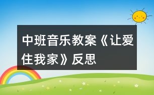 中班音樂教案《讓愛住我家》反思