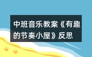 中班音樂教案《有趣的節(jié)奏小屋》反思