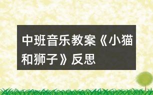 中班音樂(lè)教案《小貓和獅子》反思