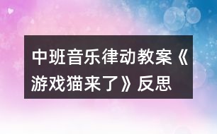 中班音樂律動教案《游戲貓來了》反思