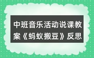 中班音樂活動說課教案《螞蟻搬豆》反思